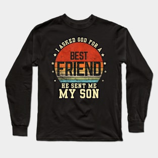 I asked god for a best friend he sent me my son Father's day Long Sleeve T-Shirt